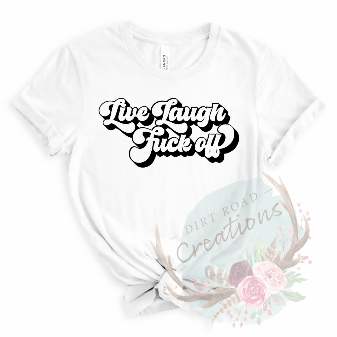 Live laugh f*ck off screen print TEE