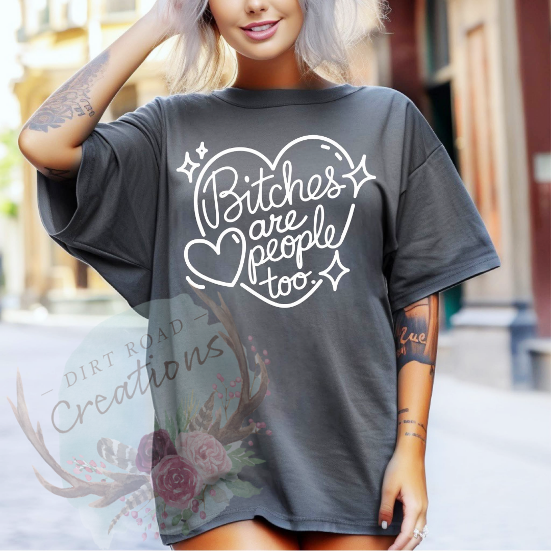 Bitches are people too screen print tee
