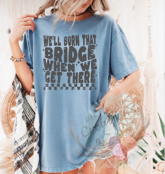 Burn that bridge (front) graphic tee