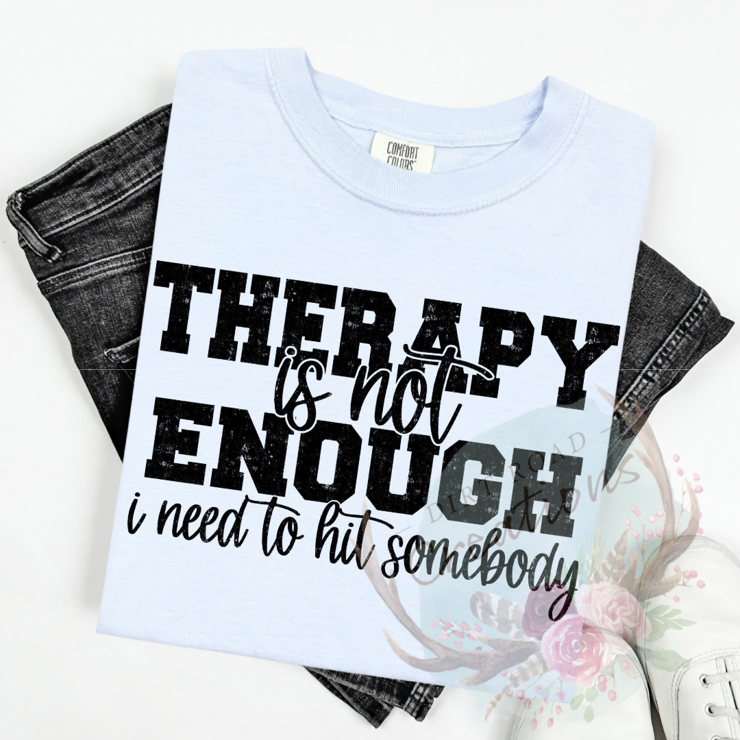 Therapy is not enough screen print TEE