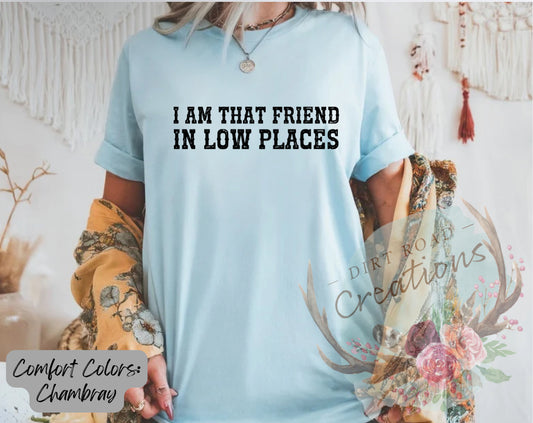 I am that friend in low places graphic tee