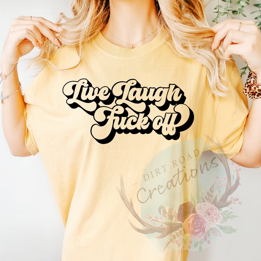 Live laugh f*ck off screen print TEE