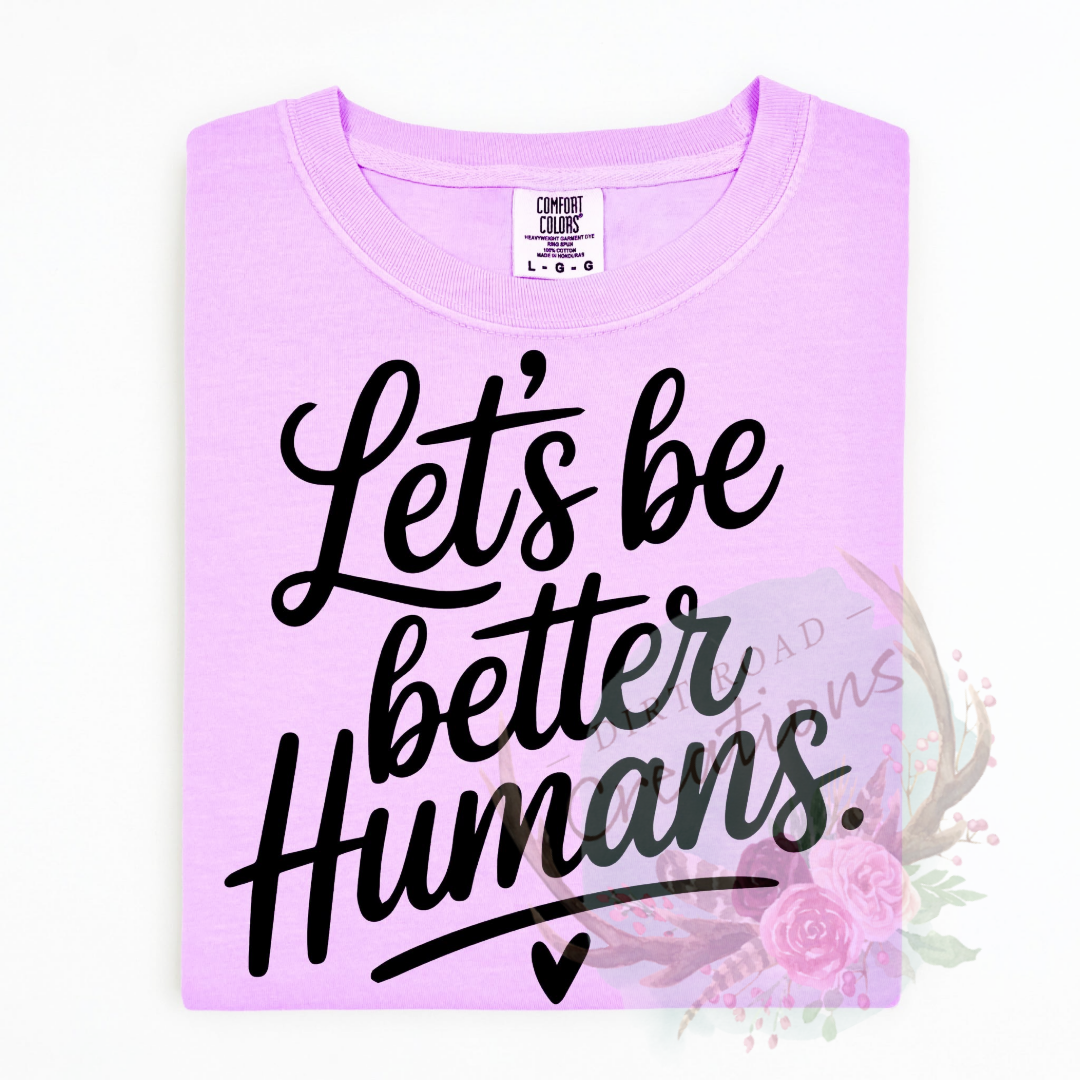 Lets be better humans screen print TEE